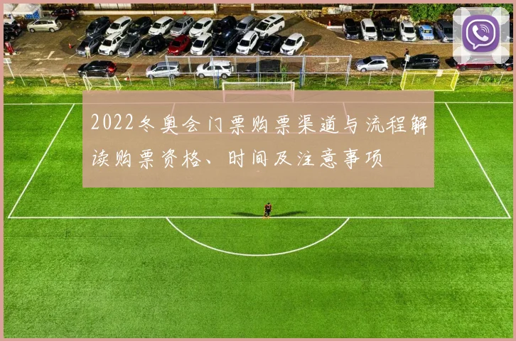 2022冬奥会门票购票渠道与流程解读购票资格、时间及注意事项