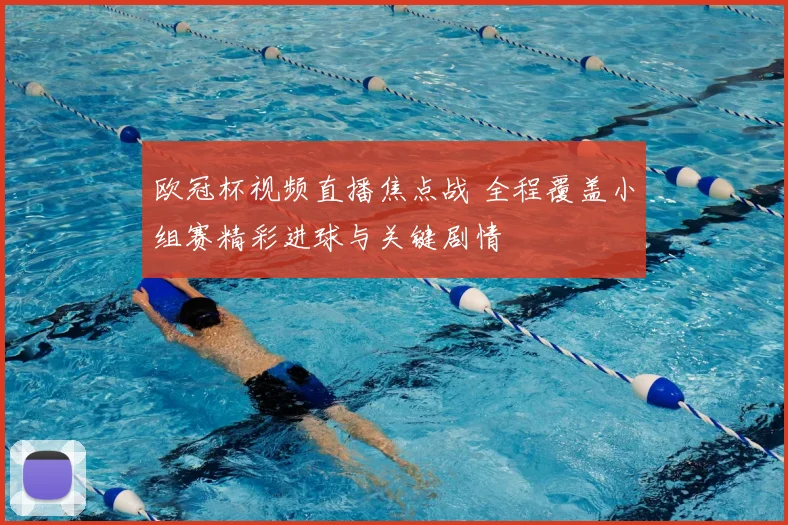 欧冠杯视频直播焦点战 全程覆盖小组赛精彩进球与关键剧情