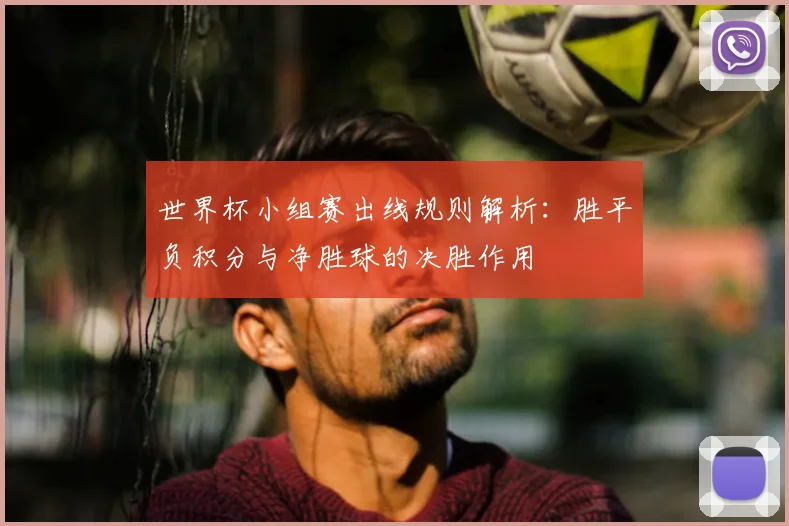 世界杯小组赛出线规则解析：胜平负积分与净胜球的决胜作用